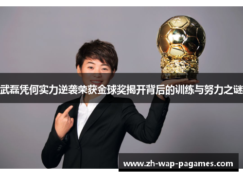 武磊凭何实力逆袭荣获金球奖揭开背后的训练与努力之谜