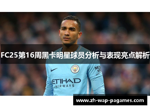 FC25第16周黑卡明星球员分析与表现亮点解析