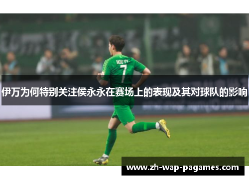 伊万为何特别关注侯永永在赛场上的表现及其对球队的影响