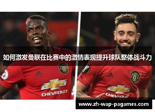 如何激发曼联在比赛中的激情表现提升球队整体战斗力