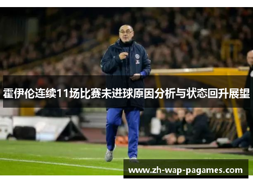 霍伊伦连续11场比赛未进球原因分析与状态回升展望 霍伊伦连续11场比赛未进球原因分析与状态回升展望