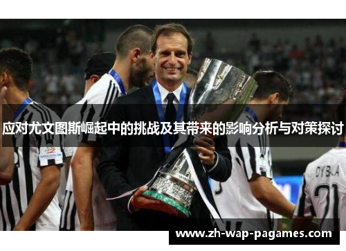 应对尤文图斯崛起中的挑战及其带来的影响分析与对策探讨