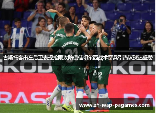 古斯托客串左后卫表现抢眼攻防俱佳切尔西战术奇兵引热议球迷盛赞