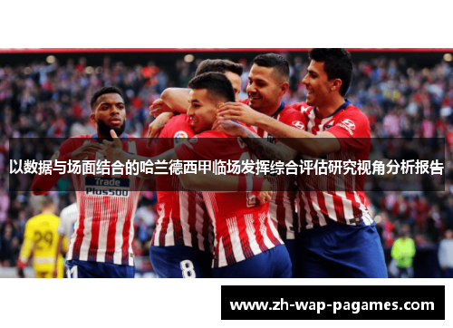 以数据与场面结合的哈兰德西甲临场发挥综合评估研究视角分析报告 以数据与场面结合的哈兰德西甲临场发挥综合评估研究视角分析报告