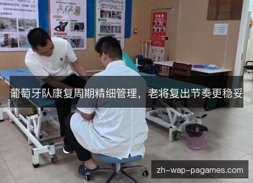 葡萄牙队康复周期精细管理，老将复出节奏更稳妥